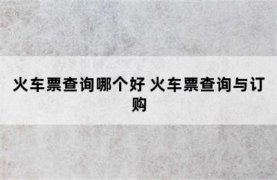 火车票查询哪个好 火车票查询与订购